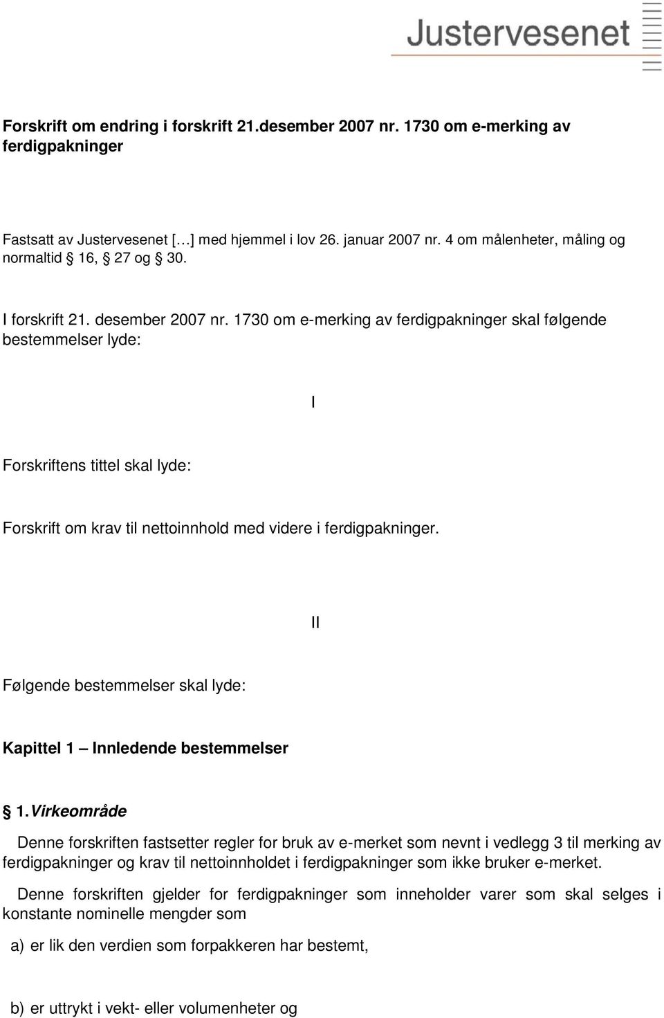 1730 om e-merking av ferdigpakninger skal følgende bestemmelser lyde: I Forskriftens tittel skal lyde: Forskrift om krav til nettoinnhold med videre i ferdigpakninger.