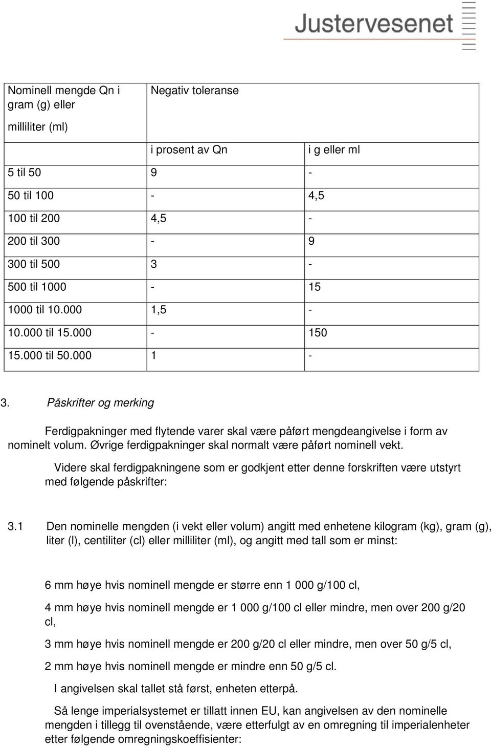 Øvrige ferdigpakninger skal normalt være påført nominell vekt. Videre skal ferdigpakningene som er godkjent etter denne forskriften være utstyrt med følgende påskrifter: 3.