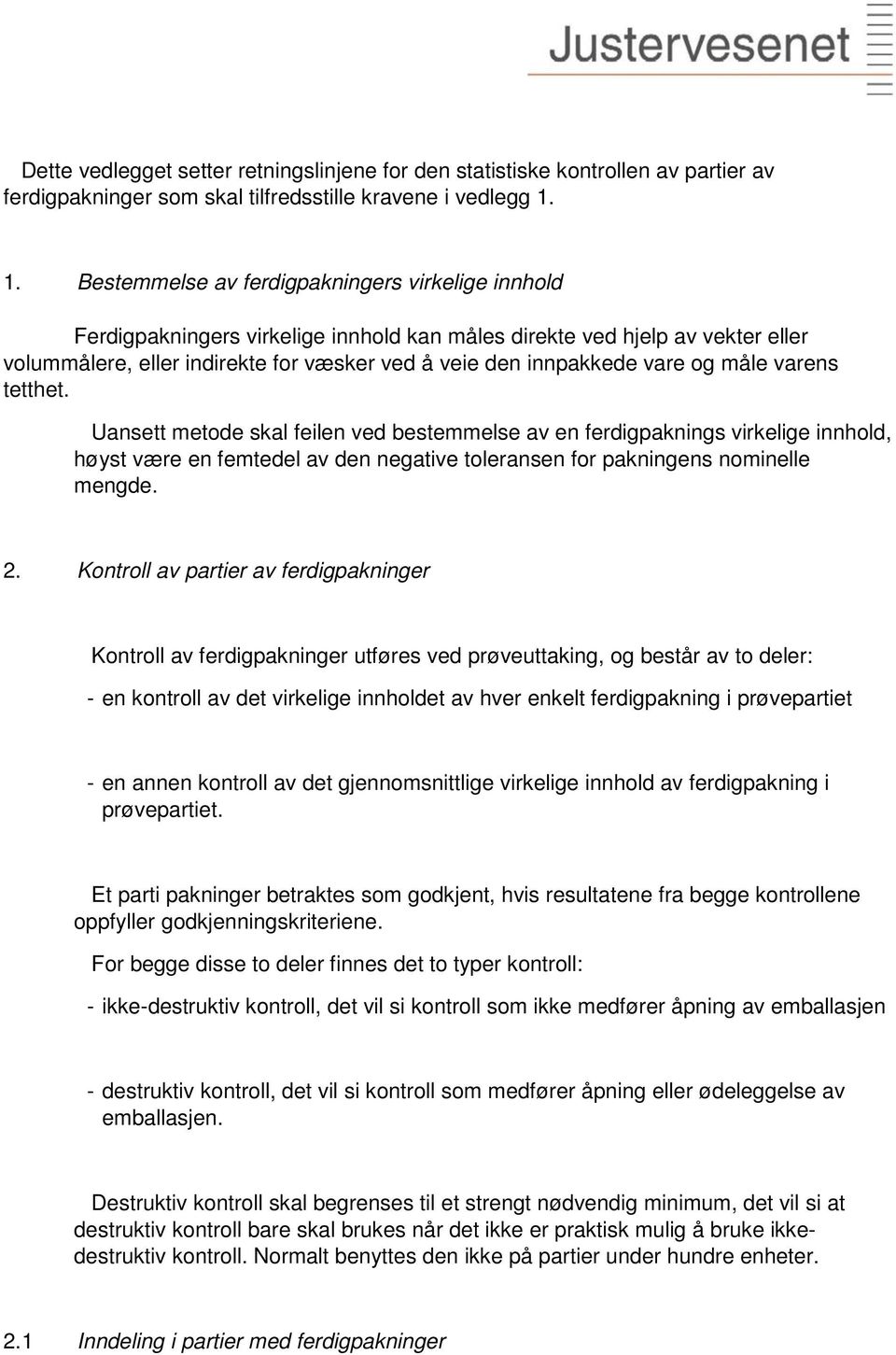 vare og måle varens tetthet. Uansett metode skal feilen ved bestemmelse av en ferdigpaknings virkelige innhold, høyst være en femtedel av den negative toleransen for pakningens nominelle mengde. 2.