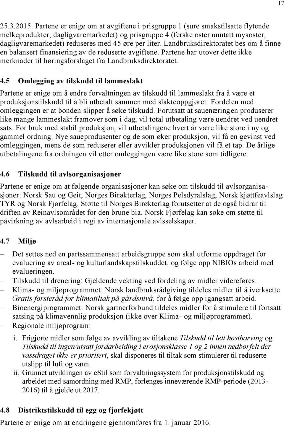 øre per liter. Landbruksdirektoratet bes om å finne en balansert finansiering av de reduserte avgiftene. Partene har utover dette ikke merknader til høringsforslaget fra Landbruksdirektoratet. 4.