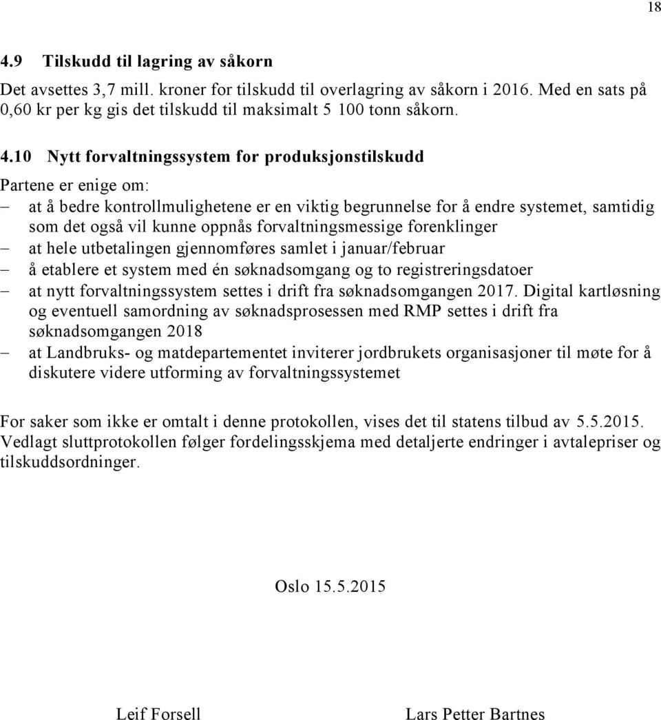 forvaltningsmessige forenklinger at hele utbetalingen gjennomføres samlet i januar/februar å etablere et system med én søknadsomgang og to registreringsdatoer at nytt forvaltningssystem settes i