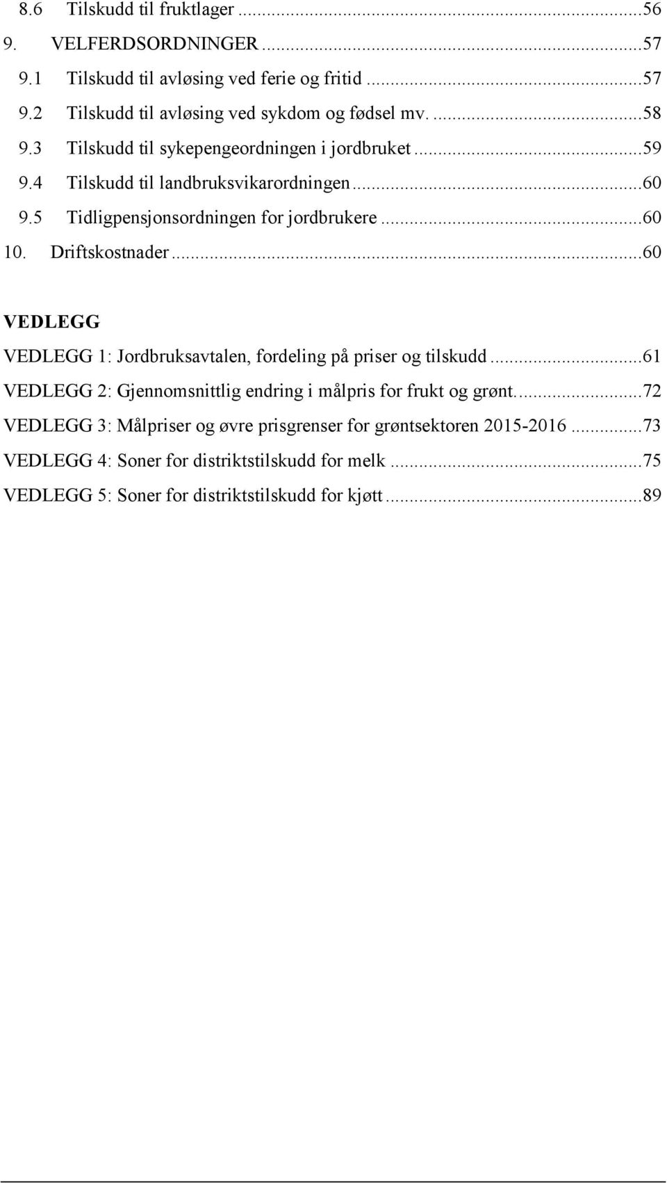 .. 60 VEDLEGG VEDLEGG 1: Jordbruksavtalen, fordeling på priser og tilskudd... 61 VEDLEGG 2: Gjennomsnittlig endring i målpris for frukt og grønt.