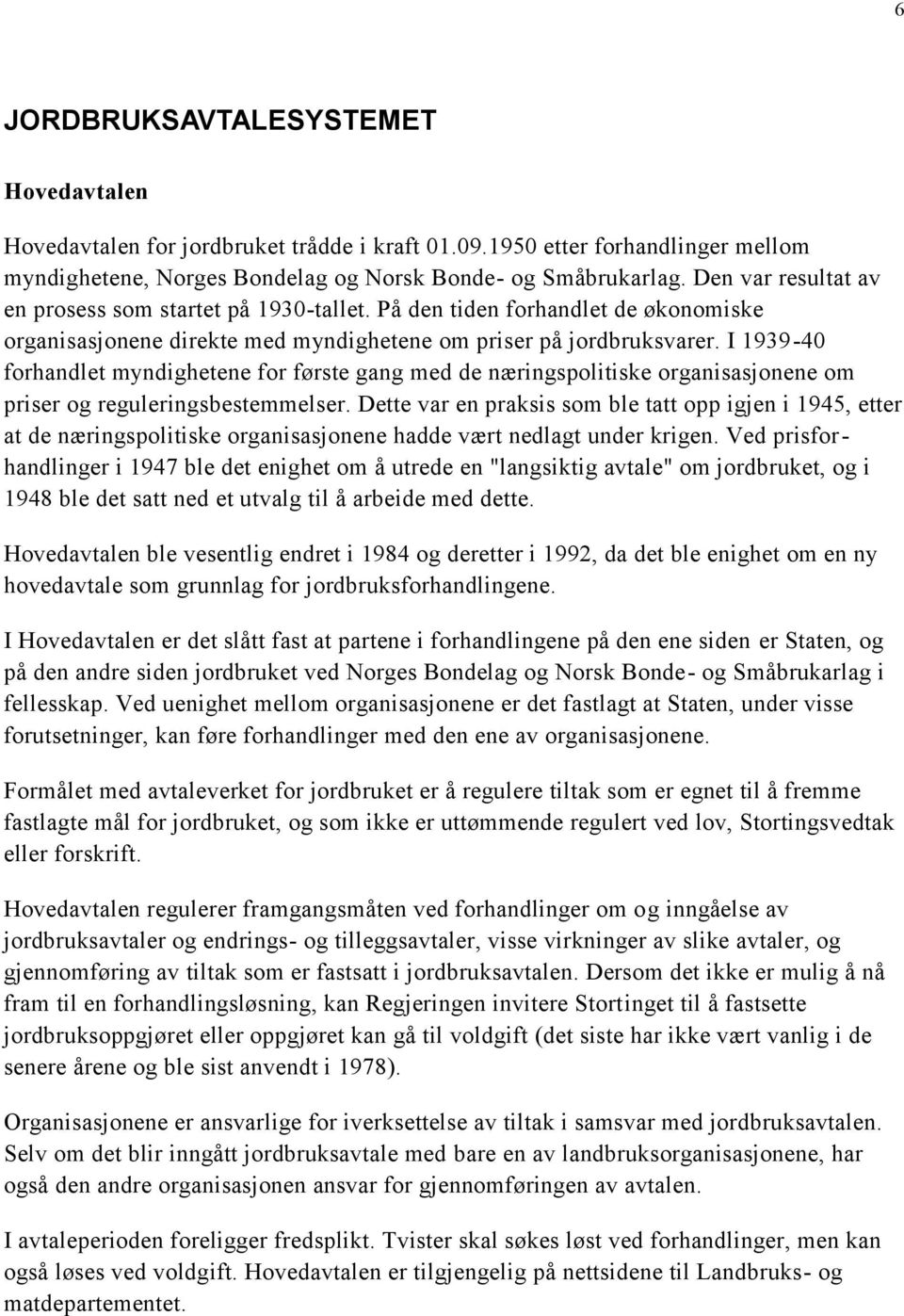 I 1939-40 forhandlet myndighetene for første gang med de næringspolitiske organisasjonene om priser og reguleringsbestemmelser.