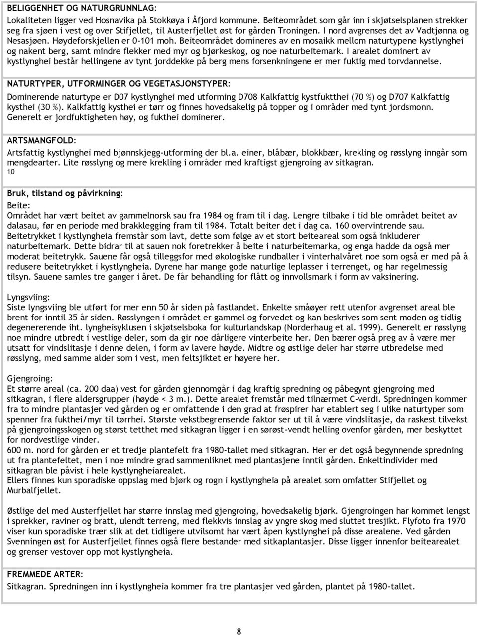 Høydeforskjellen er 0-101 moh. Beiteområdet domineres av en mosaikk mellom naturtypene kystlynghei og nakent berg, samt mindre flekker med myr og bjørkeskog, og noe naturbeitemark.