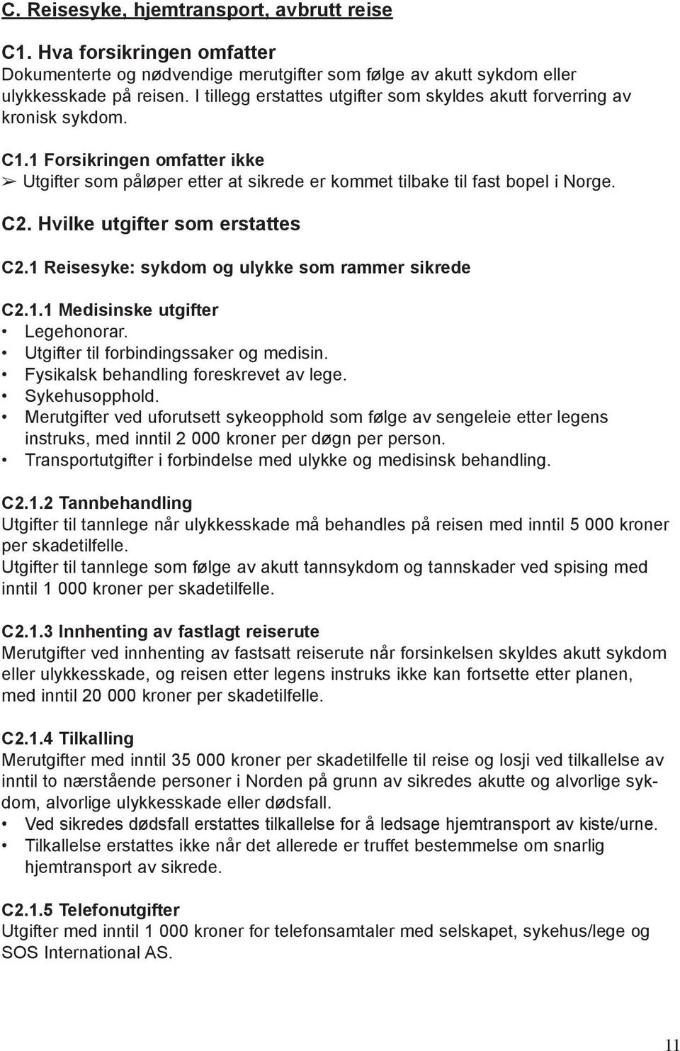 Hvilke utgifter som erstattes C2.1 Reisesyke: sykdom og ulykke som rammer sikrede C2.1.1 Medisinske utgifter Legehonorar. Utgifter til forbindingssaker og medisin.