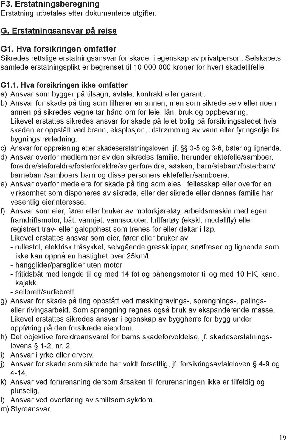 G1.1. Hva forsikringen ikke omfatter a) Ansvar som bygger på tilsagn, avtale, kontrakt eller garanti.