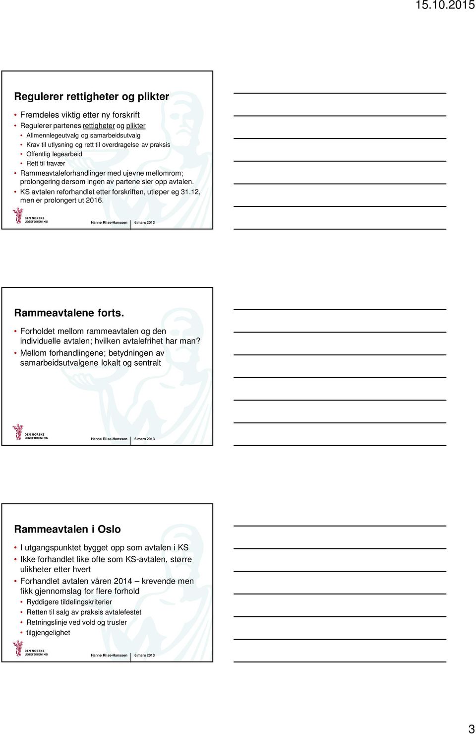 KS avtalen reforhandlet etter forskriften, utløper eg 31.12, men er prolongert ut 2016. Rammeavtalene forts. Forholdet mellom rammeavtalen og den individuelle avtalen; hvilken avtalefrihet har man?