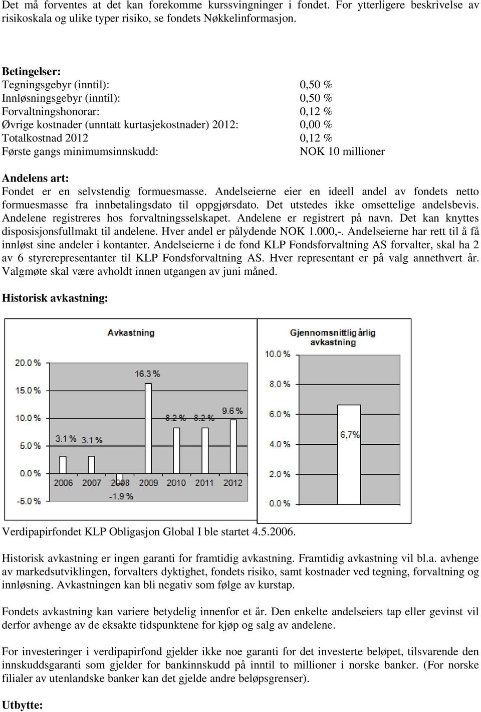gangs minimumsinnskudd: NOK 10 millioner Andelens art: Fondet er en selvstendig formuesmasse. Andelseierne eier en ideell andel av fondets netto formuesmasse fra innbetalingsdato til oppgjørsdato.