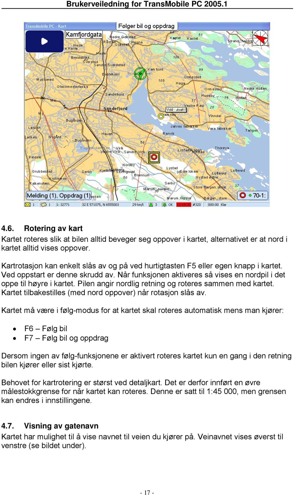 Pilen angir nordlig retning og roteres sammen med kartet. Kartet tilbakestilles (med nord oppover) når rotasjon slås av.