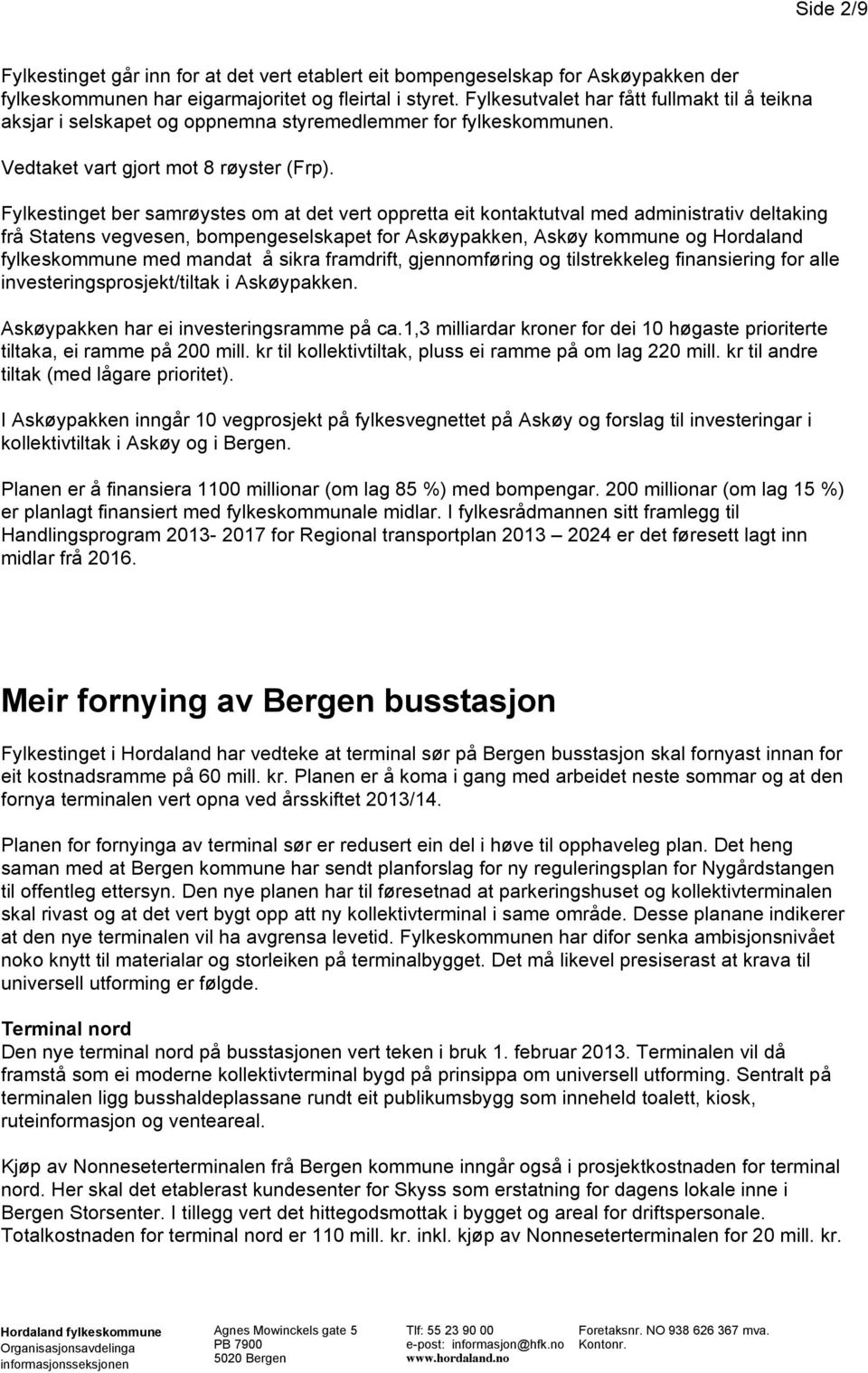 Fylkestinget ber samrøystes om at det vert oppretta eit kontaktutval med administrativ deltaking frå Statens vegvesen, bompengeselskapet for Askøypakken, Askøy kommune og Hordaland fylkeskommune med