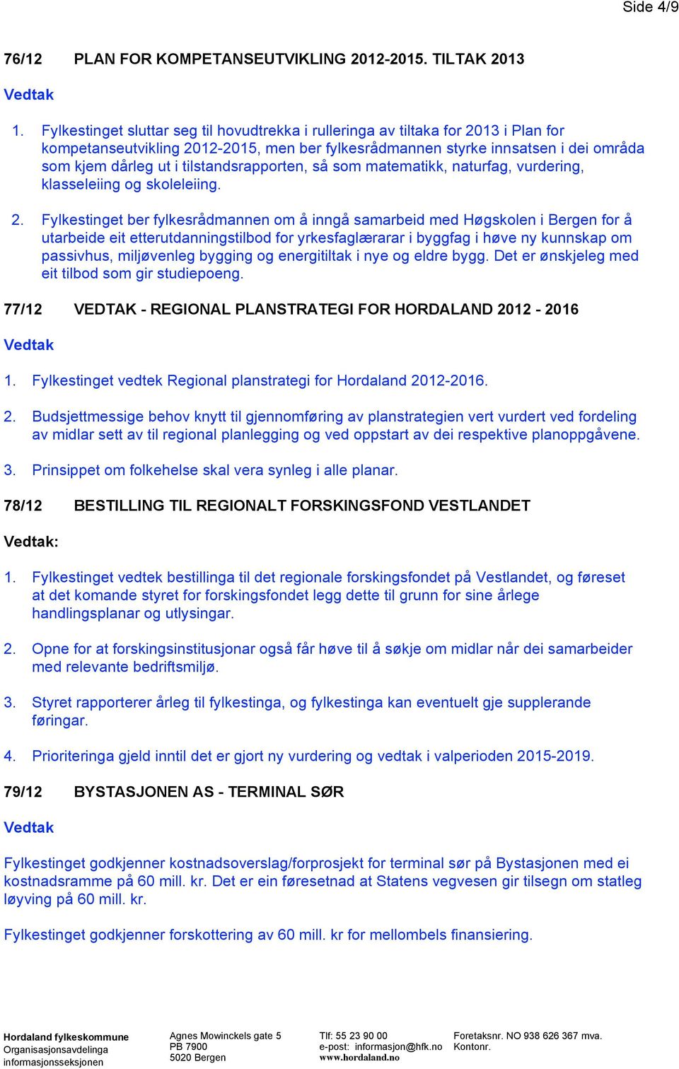 tilstandsrapporten, så som matematikk, naturfag, vurdering, klasseleiing og skoleleiing. 2.