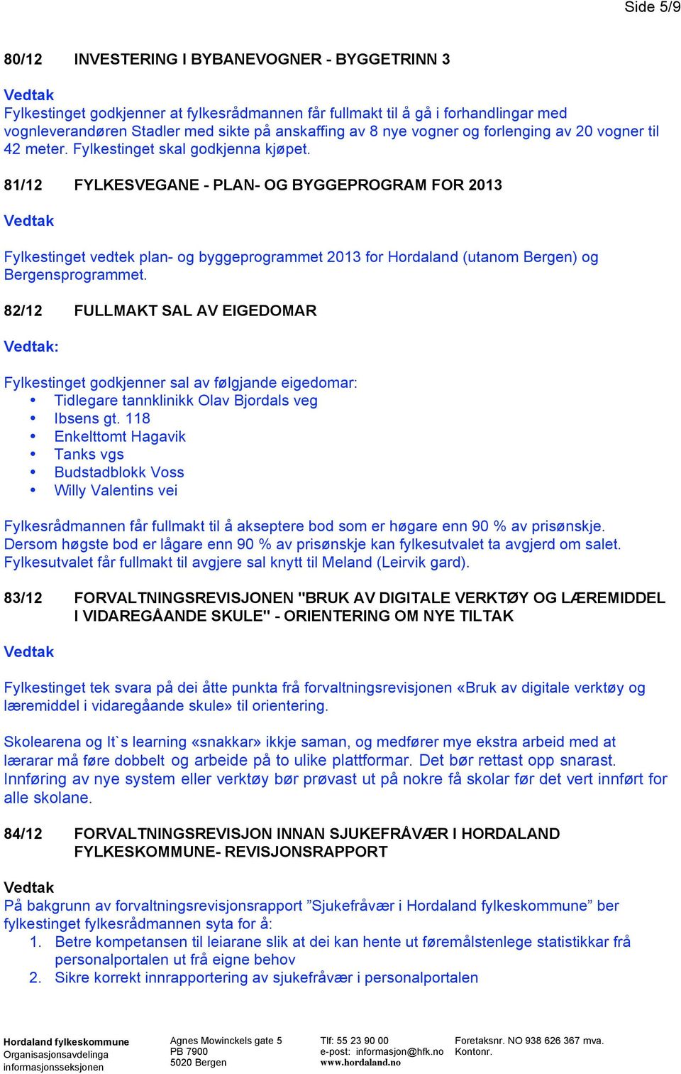 81/12 FYLKESVEGANE - PLAN- OG BYGGEPROGRAM FOR 2013 Fylkestinget vedtek plan- og byggeprogrammet 2013 for Hordaland (utanom Bergen) og Bergensprogrammet.
