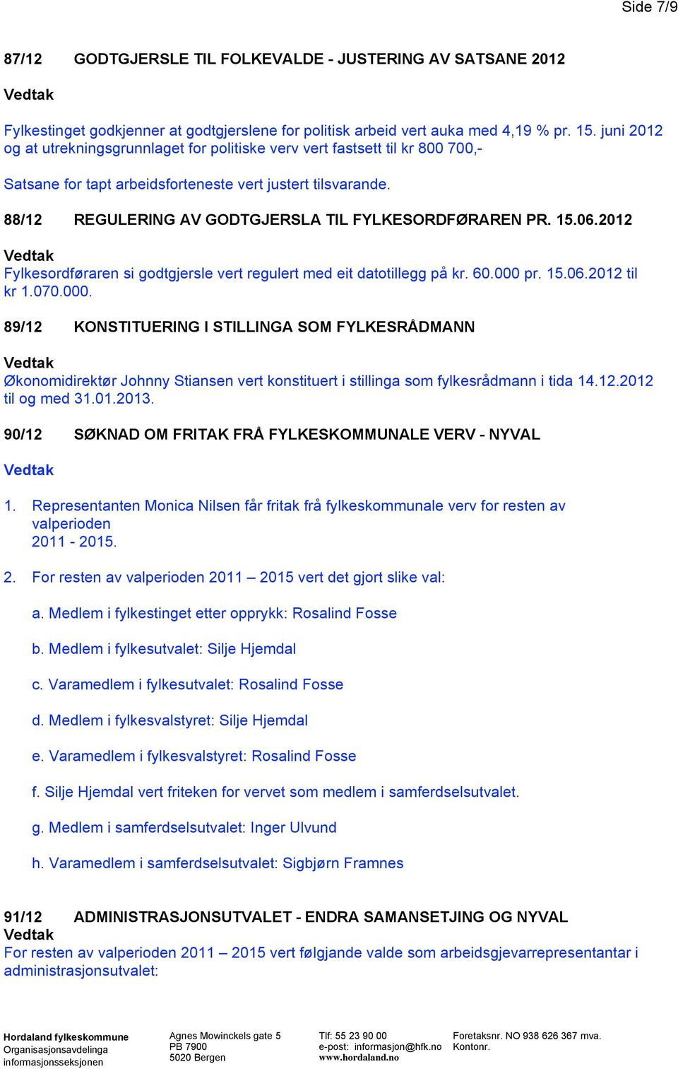 88/12 REGULERING AV GODTGJERSLA TIL FYLKESORDFØRAREN PR. 15.06.2012 Fylkesordføraren si godtgjersle vert regulert med eit datotillegg på kr. 60.000 