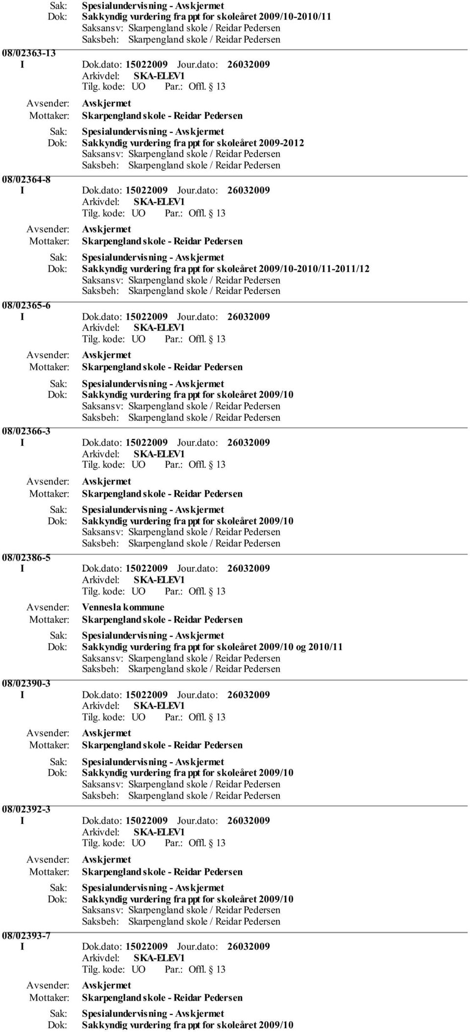 dato: -2010/11-2011/12 08/02365-6 I Dok.dato: 15022009 Jour.dato: 08/02366-3 I Dok.dato: 15022009 Jour.dato: 08/02386-5 I Dok.