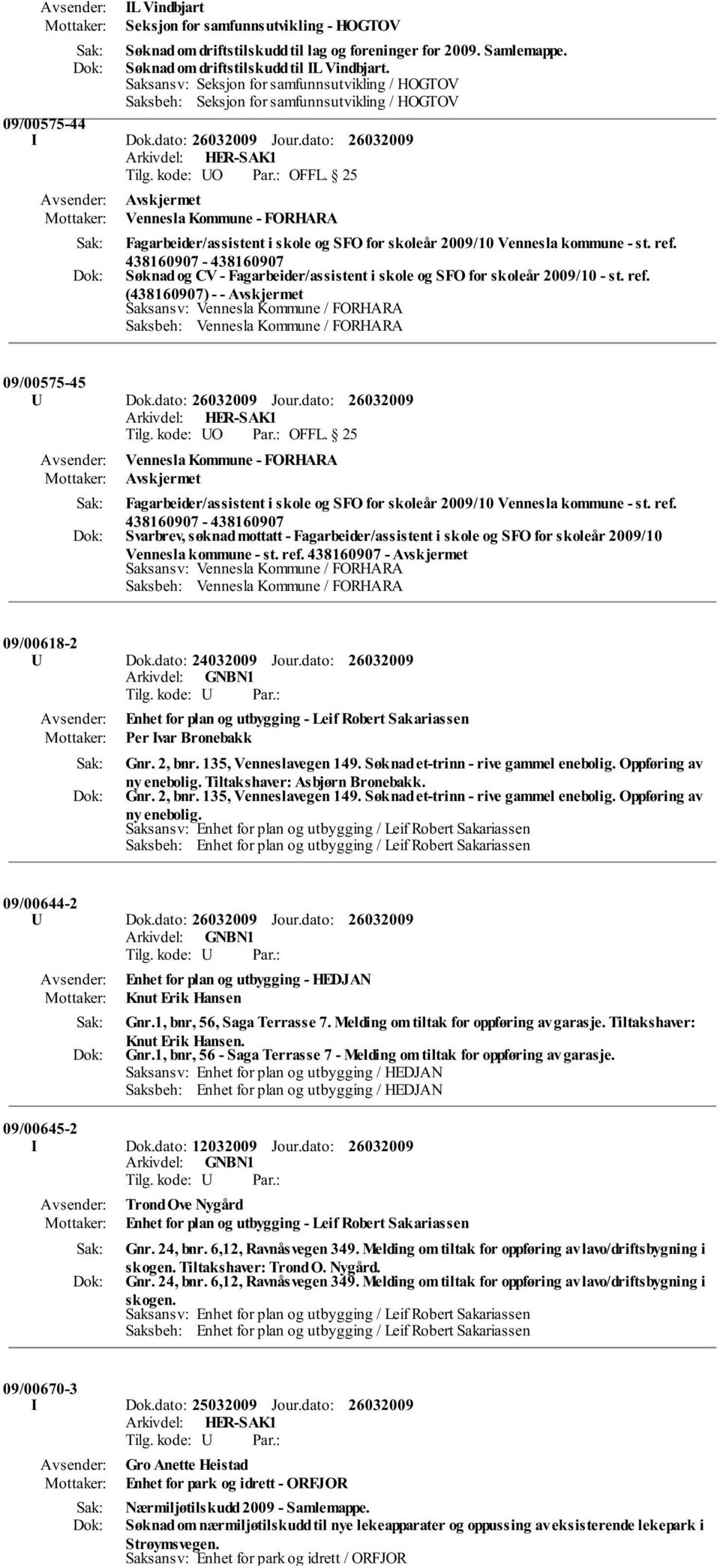 25 Vennesla Kommune - FORHARA Fagarbeider/assistent i skole og SFO for skoleår 2009/10 Vennesla kommune - st. ref.