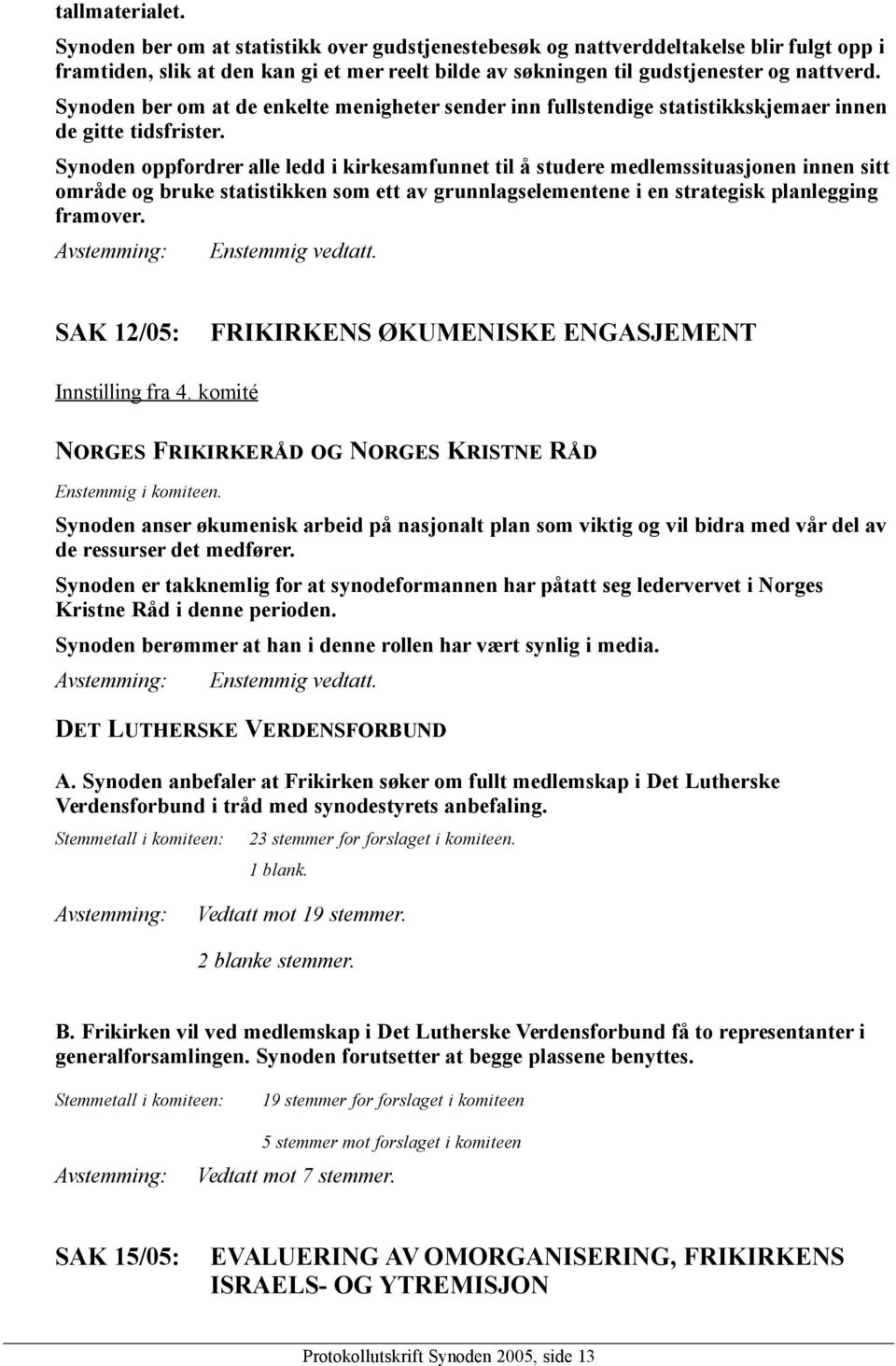 Synoden oppfordrer alle ledd i kirkesamfunnet til å studere medlemssituasjonen innen sitt område og bruke statistikken som ett av grunnlagselementene i en strategisk planlegging framover.