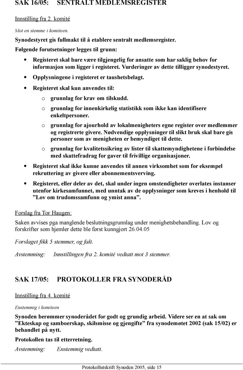 Opplysningene i registeret er taushetsbelagt. Registeret skal kun anvendes til: o grunnlag for krav om tilskudd. o grunnlag for innenkirkelig statistikk som ikke kan identifisere enkeltpersoner.