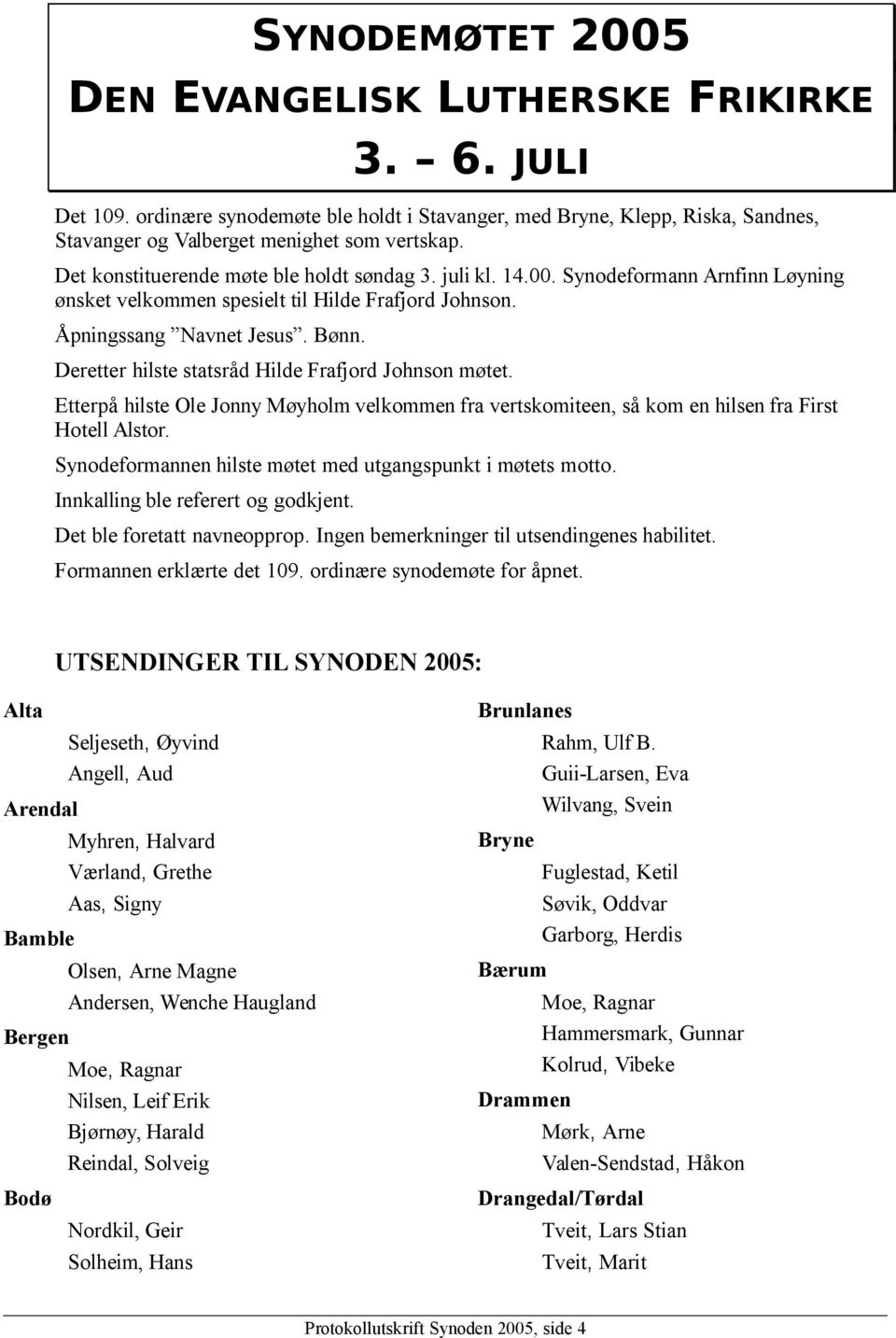 Deretter hilste statsråd Hilde Frafjord Johnson møtet. Etterpå hilste Ole Jonny Møyholm velkommen fra vertskomiteen, så kom en hilsen fra First Hotell Alstor.