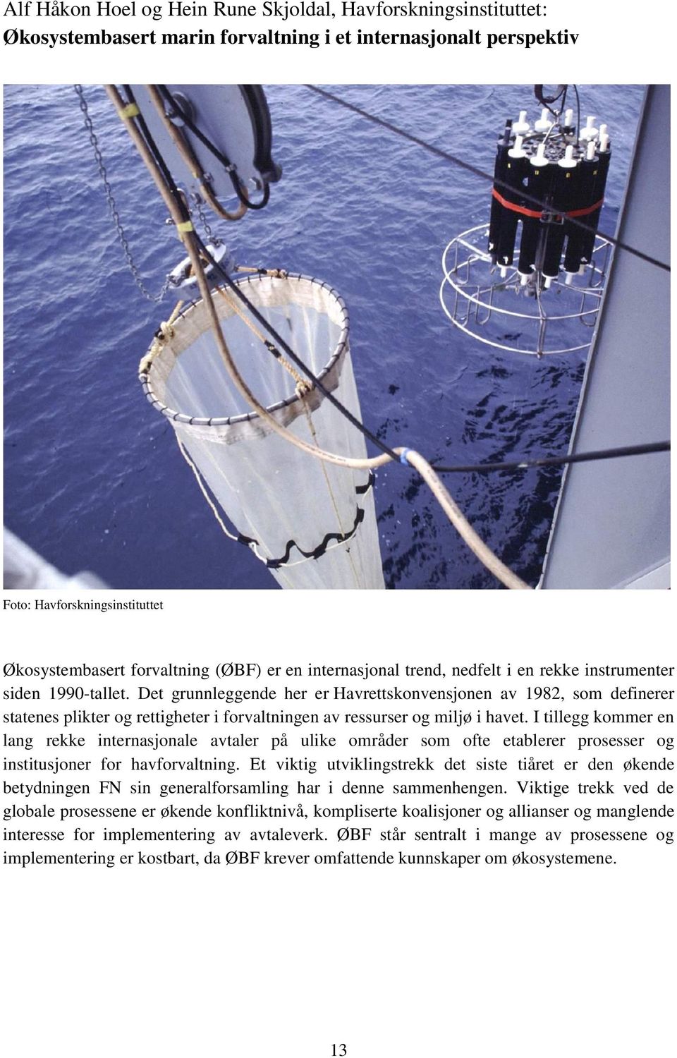 Det grunnleggende her er Havrettskonvensjonen av 1982, som definerer statenes plikter og rettigheter i forvaltningen av ressurser og miljø i havet.