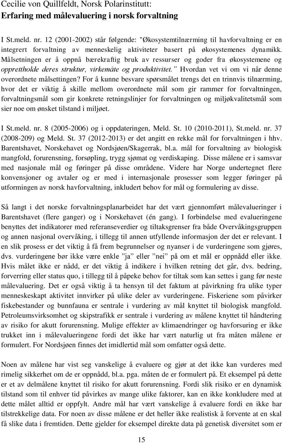 Målsetningen er å oppnå bærekraftig bruk av ressurser og goder fra økosystemene og opprettholde deres struktur, virkemåte og produktivitet. Hvordan vet vi om vi når denne overordnete målsettingen?