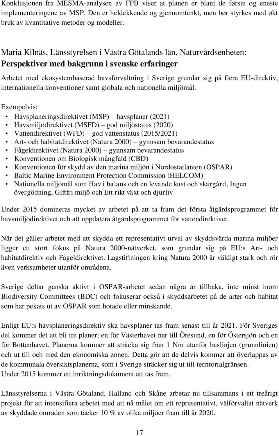 Maria Kilnäs, Länsstyrelsen i Västra Götalands län, Naturvårdsenheten: Perspektiver med bakgrunn i svenske erfaringer Arbetet med ekosystembaserad havsförvaltning i Sverige grundar sig på flera