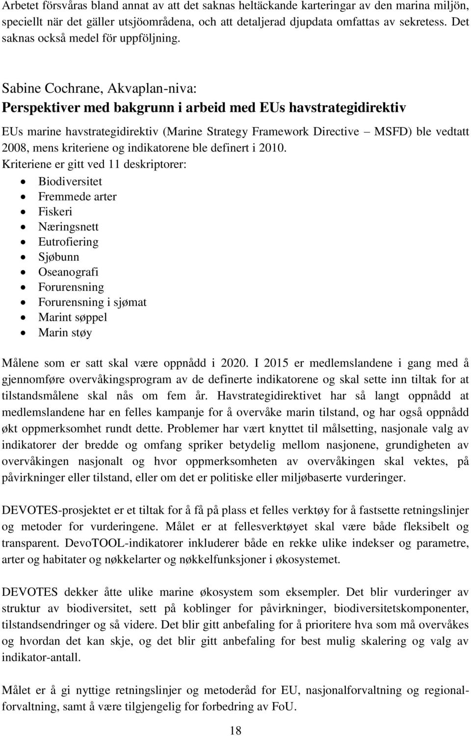 Sabine Cochrane, Akvaplan-niva: Perspektiver med bakgrunn i arbeid med EUs havstrategidirektiv EUs marine havstrategidirektiv (Marine Strategy Framework Directive MSFD) ble vedtatt 2008, mens