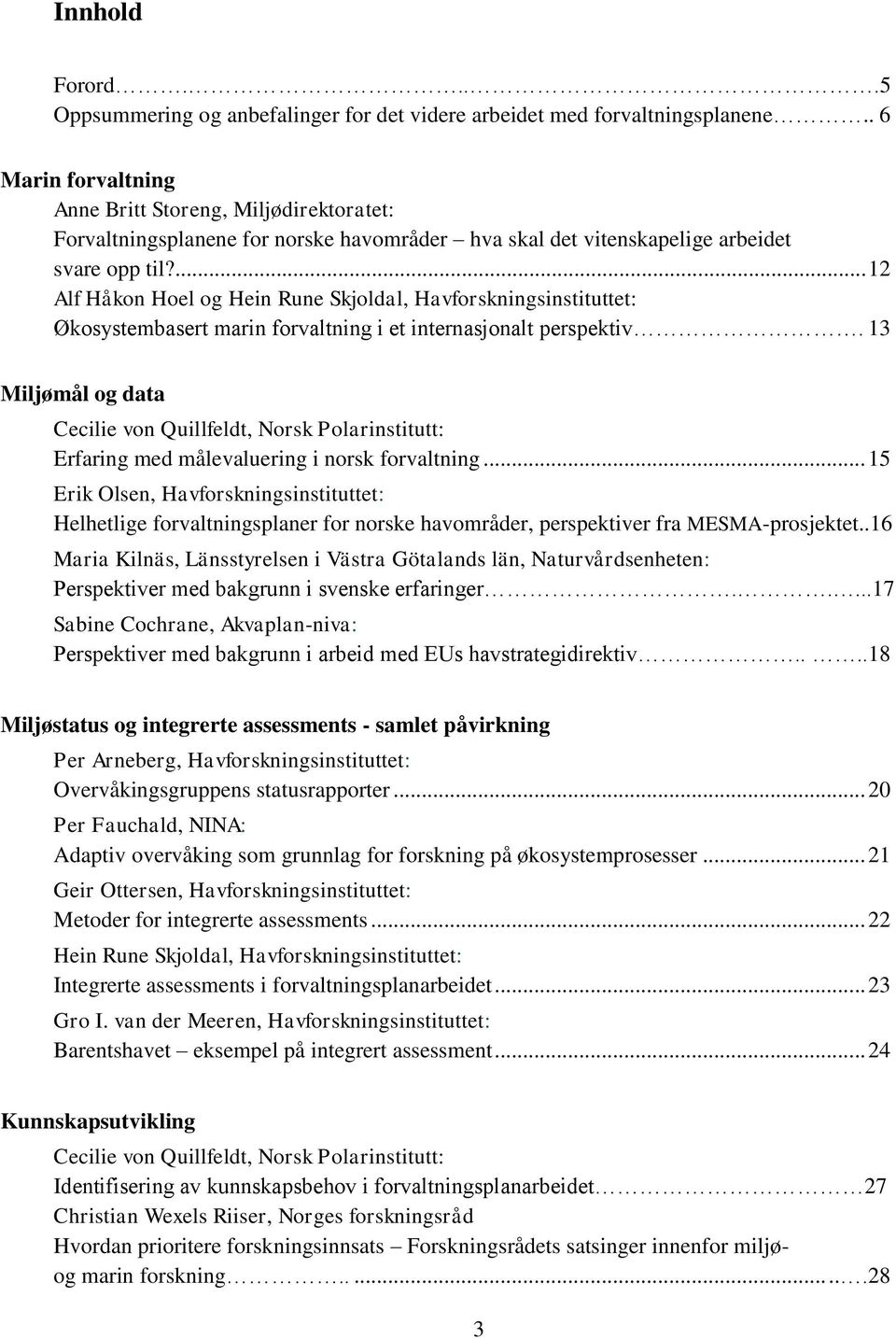 ... 12 Alf Håkon Hoel og Hein Rune Skjoldal, Havforskningsinstituttet: Økosystembasert marin forvaltning i et internasjonalt perspektiv.