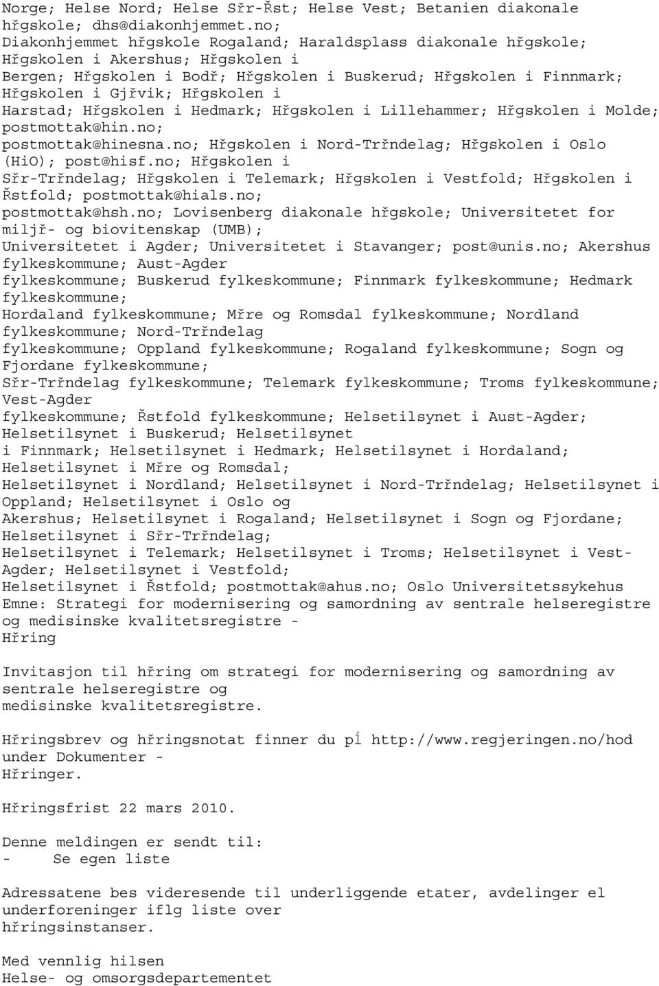 Hřgskolen i Harstad; Hřgskolen i Hedmark; Hřgskolen i Lillehammer; Hřgskolen i Molde; postmottak@hin.no; postmottak@hinesna.no; Hřgskolen i Nord-Trřndelag; Hřgskolen i Oslo (HiO); post@hisf.