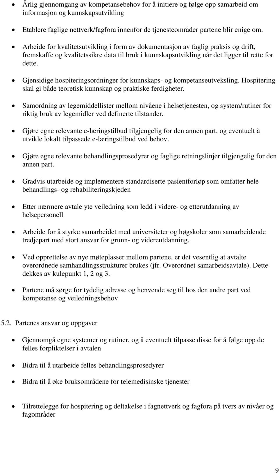 Gjensidige hospiteringsordninger for kunnskaps- og kompetanseutveksling. Hospitering skal gi både teoretisk kunnskap og praktiske ferdigheter.