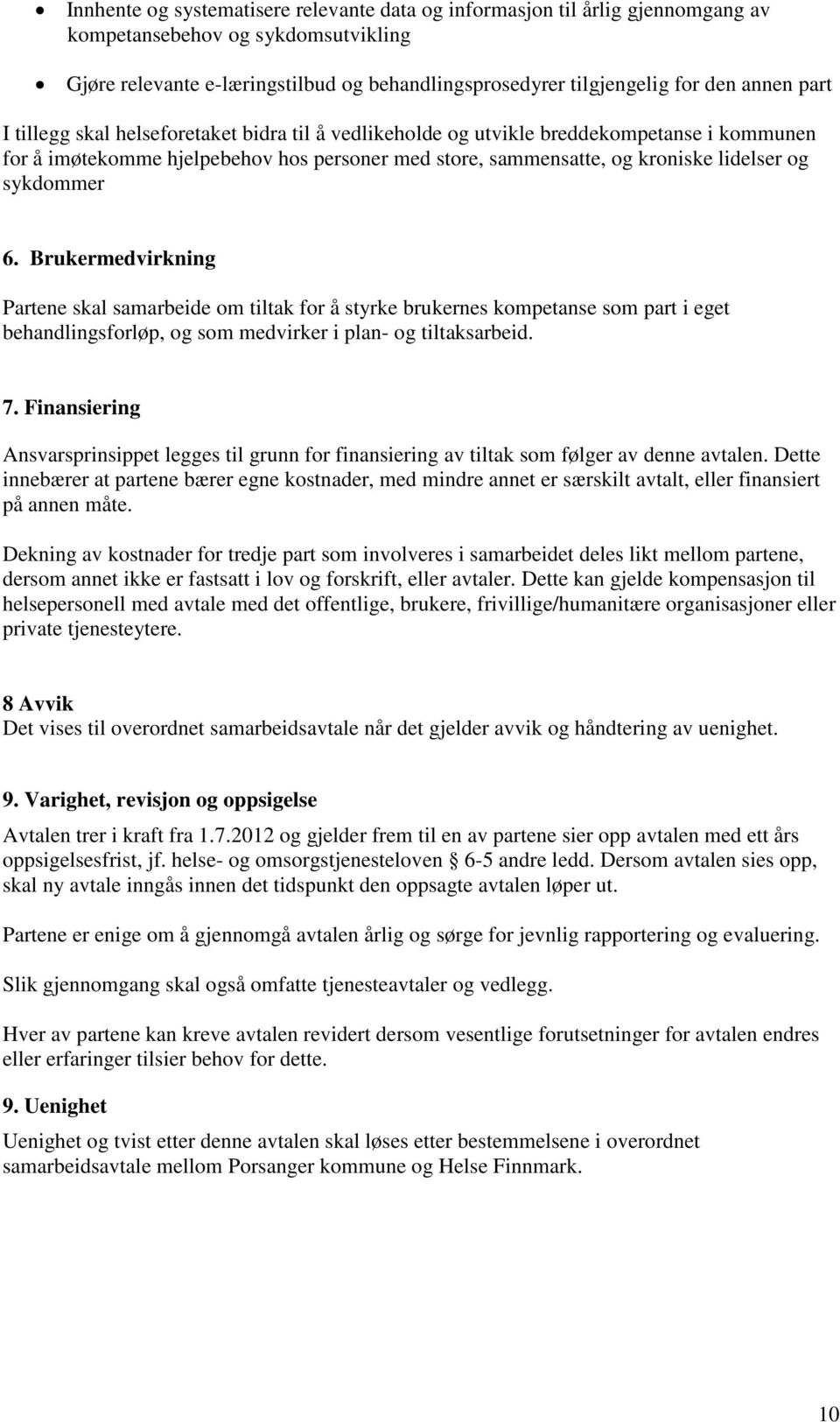 sykdommer 6. Brukermedvirkning Partene skal samarbeide om tiltak for å styrke brukernes kompetanse som part i eget behandlingsforløp, og som medvirker i plan- og tiltaksarbeid. 7.