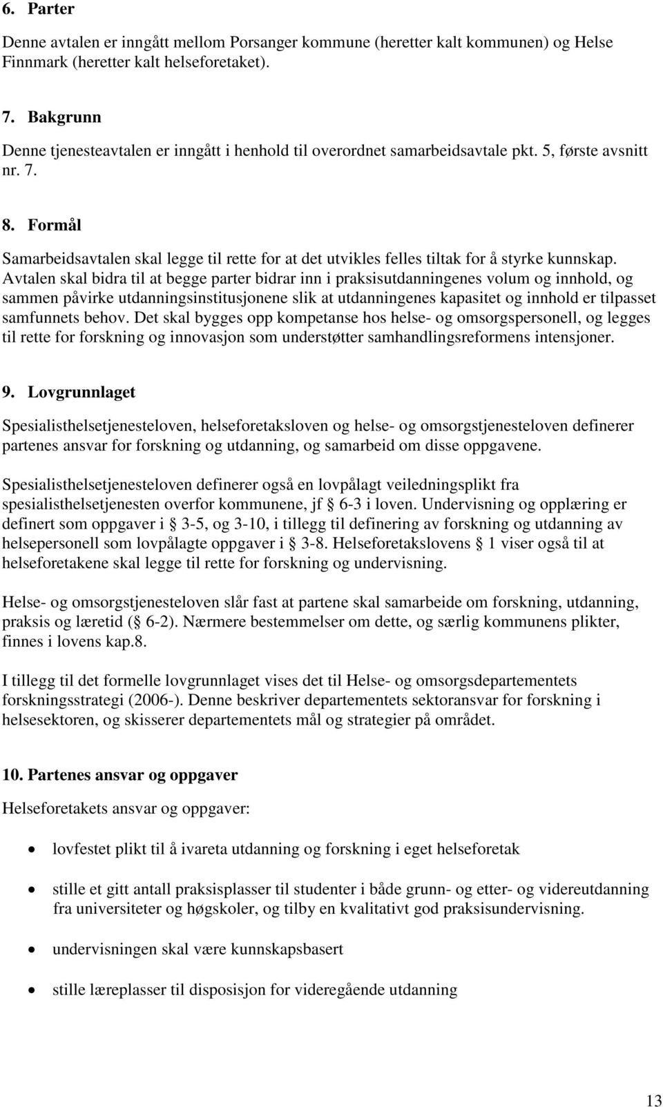 Formål Samarbeidsavtalen skal legge til rette for at det utvikles felles tiltak for å styrke kunnskap.