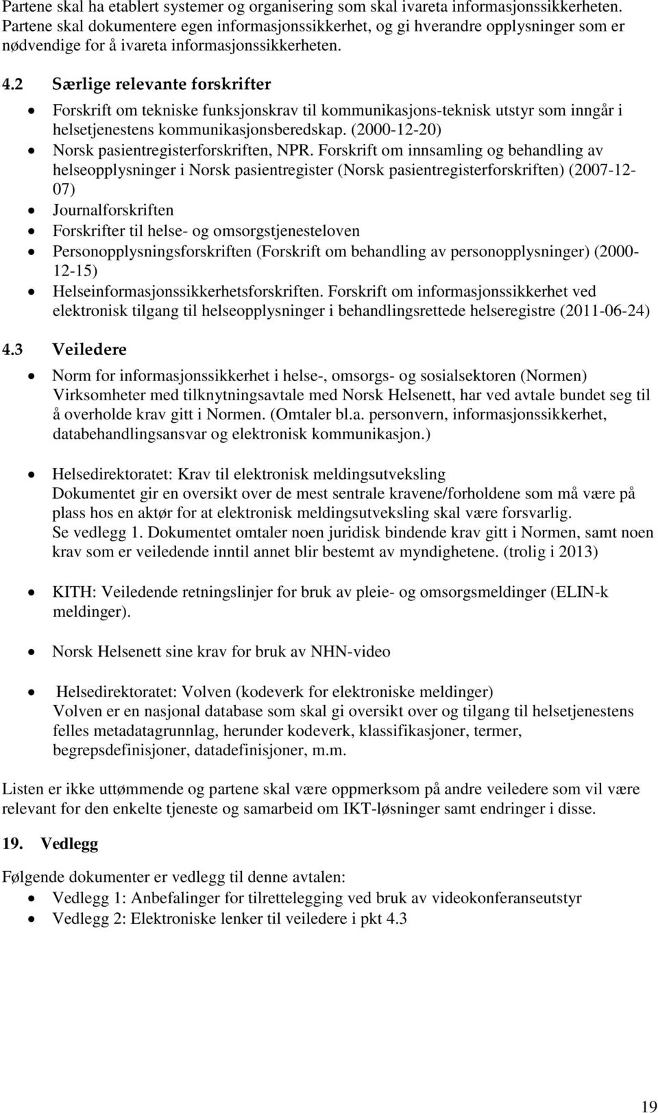 2 Særlige relevante forskrifter Forskrift om tekniske funksjonskrav til kommunikasjons-teknisk utstyr som inngår i helsetjenestens kommunikasjonsberedskap.