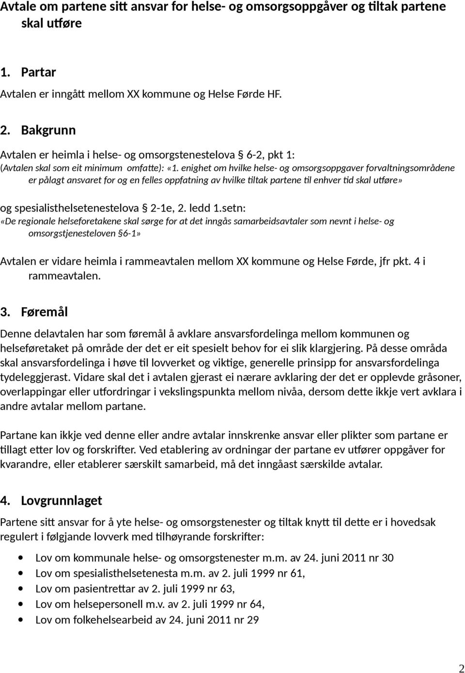 enighet om hvilke helse- og omsorgsoppgaver forvaltningsområdene er pålagt ansvaret for og en felles oppfatning av hvilke tiltak partene til enhver tid skal utføre» og spesialisthelsetenestelova