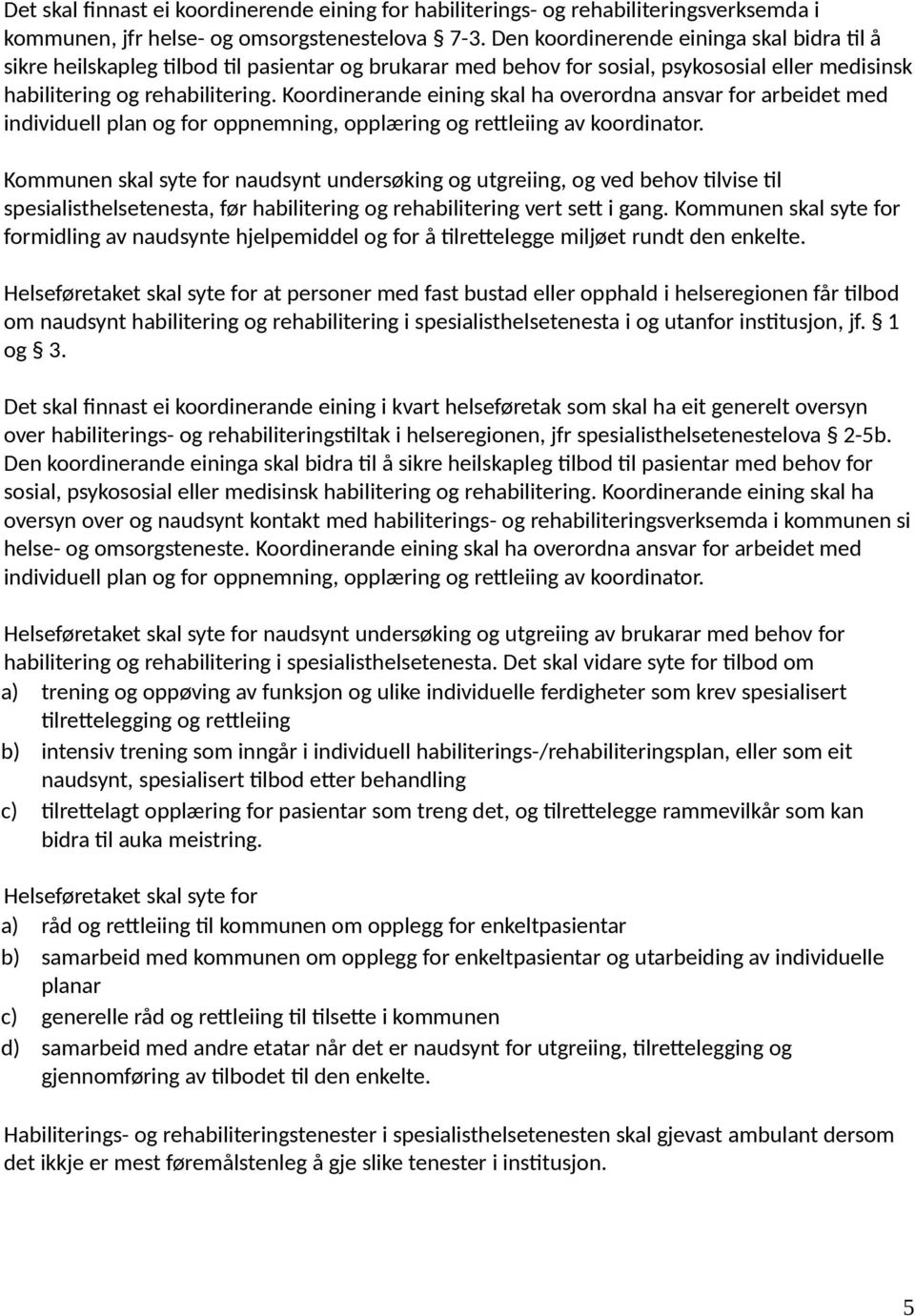 Koordinerande eining skal ha overordna ansvar for arbeidet med individuell plan og for oppnemning, opplæring og rettleiing av koordinator.