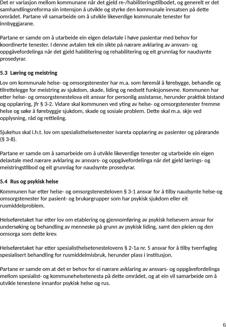 I denne avtalen tek ein sikte på nærare avklaring av ansvars- og oppgåvefordelinga når det gjeld habilitering og rehabilitering og eit grunnlag for naudsynte prosedyrar. 5.