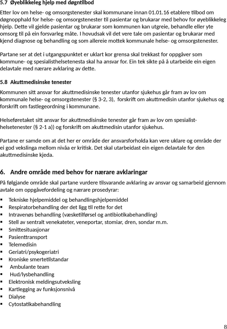 Dette vil gjelde pasientar og brukarar som kommunen kan utgreie, behandle eller yte omsorg til på ein forsvarleg måte.