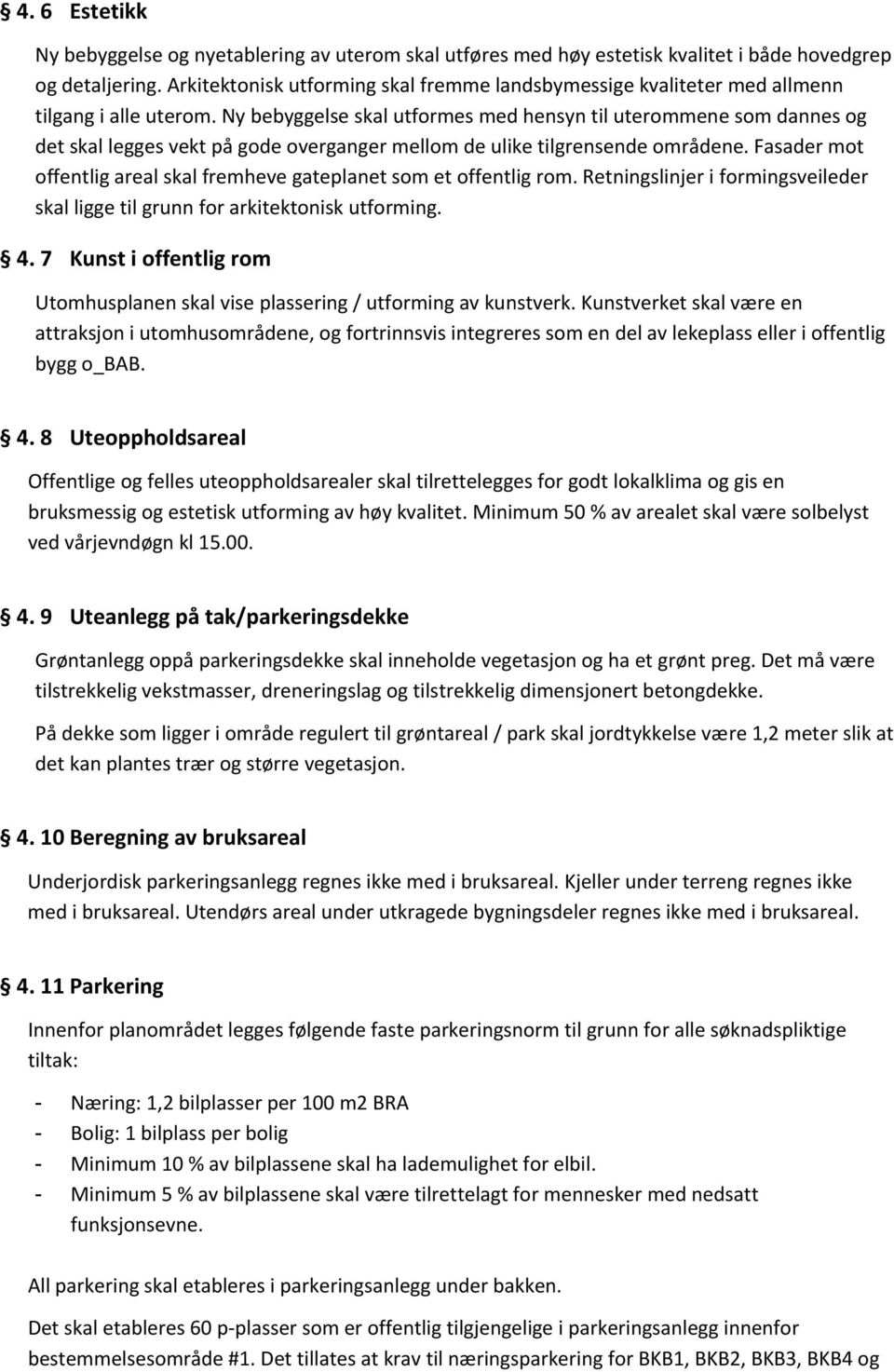 Ny bebyggelse skal utformes med hensyn til uterommene som dannes og det skal legges vekt på gode overganger mellom de ulike tilgrensende områdene.