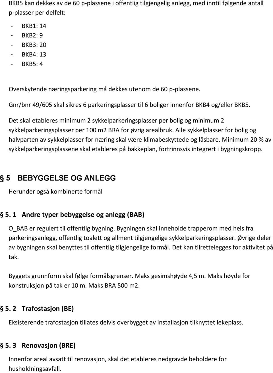 Det skal etableres minimum 2 sykkelparkeringsplasser per bolig og minimum 2 sykkelparkeringsplasser per 100 m2 BRA for øvrig arealbruk.