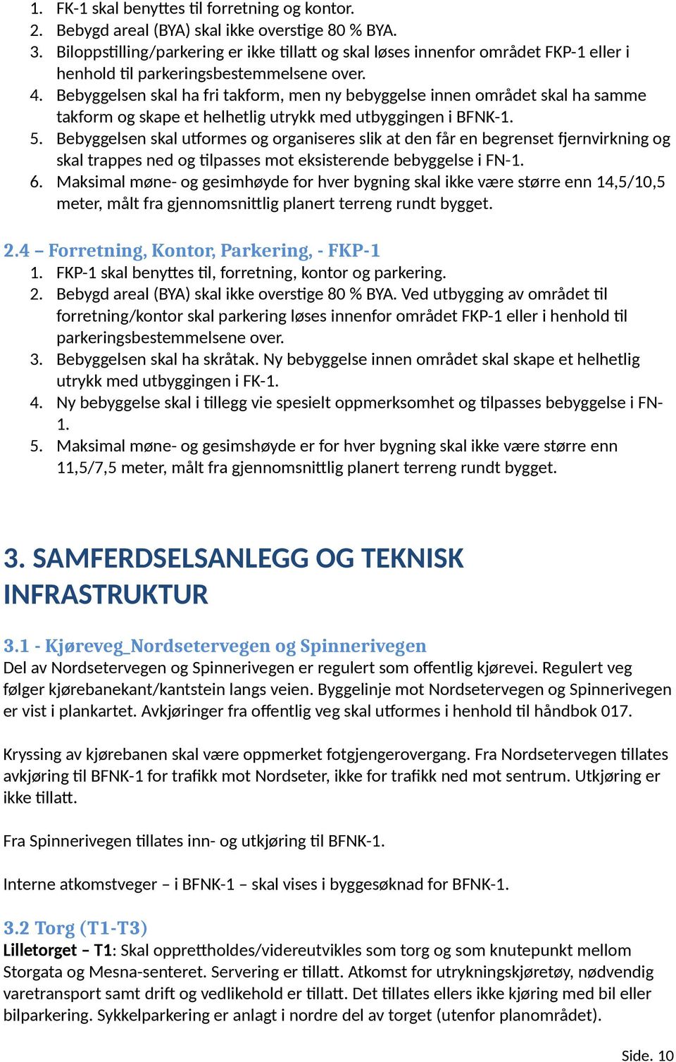 Bebyggelsen skal ha fri takform, men ny bebyggelse innen området skal ha samme takform og skape et helhetlig utrykk med utbyggingen i BFNK-1. 5.