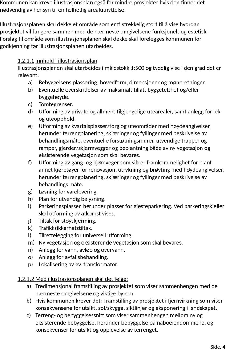 Forslag til område som illustrasjonsplanen skal dekke skal forelegges kommunen for godkjenning før illustrasjonsplanen utarbeides. 1.