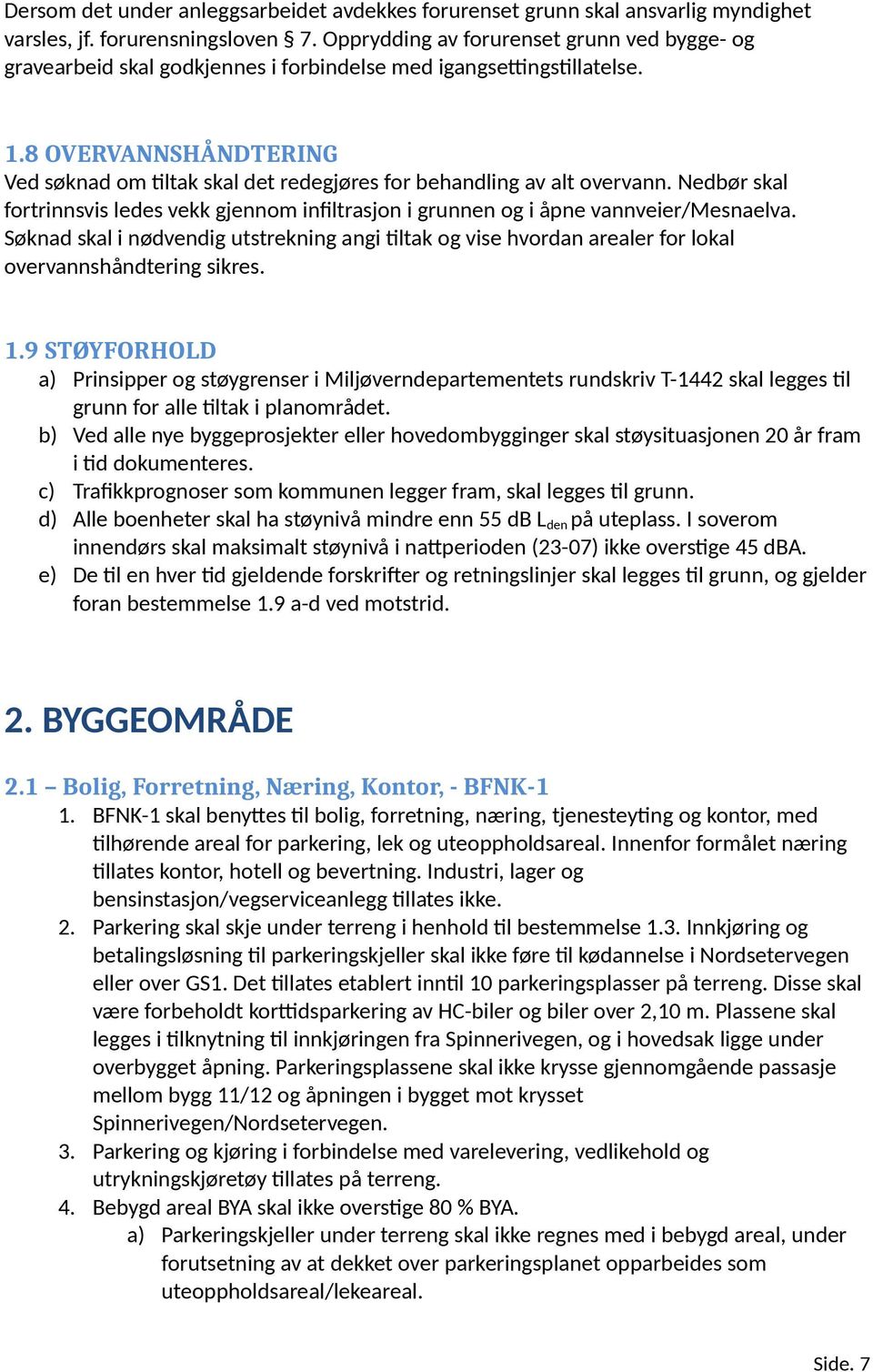 8 OVERVANNSHÅNDTERING Ved søknad om tiltak skal det redegjøres for behandling av alt overvann. Nedbør skal fortrinnsvis ledes vekk gjennom infiltrasjon i grunnen og i åpne vannveier/mesnaelva.