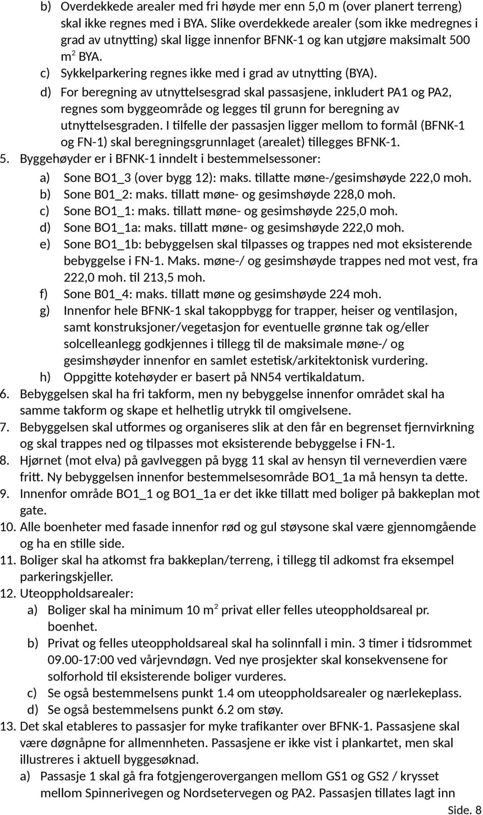 d) For beregning av utnyttelsesgrad skal passasjene, inkludert PA1 og PA2, regnes som byggeområde og legges til grunn for beregning av utnyttelsesgraden.