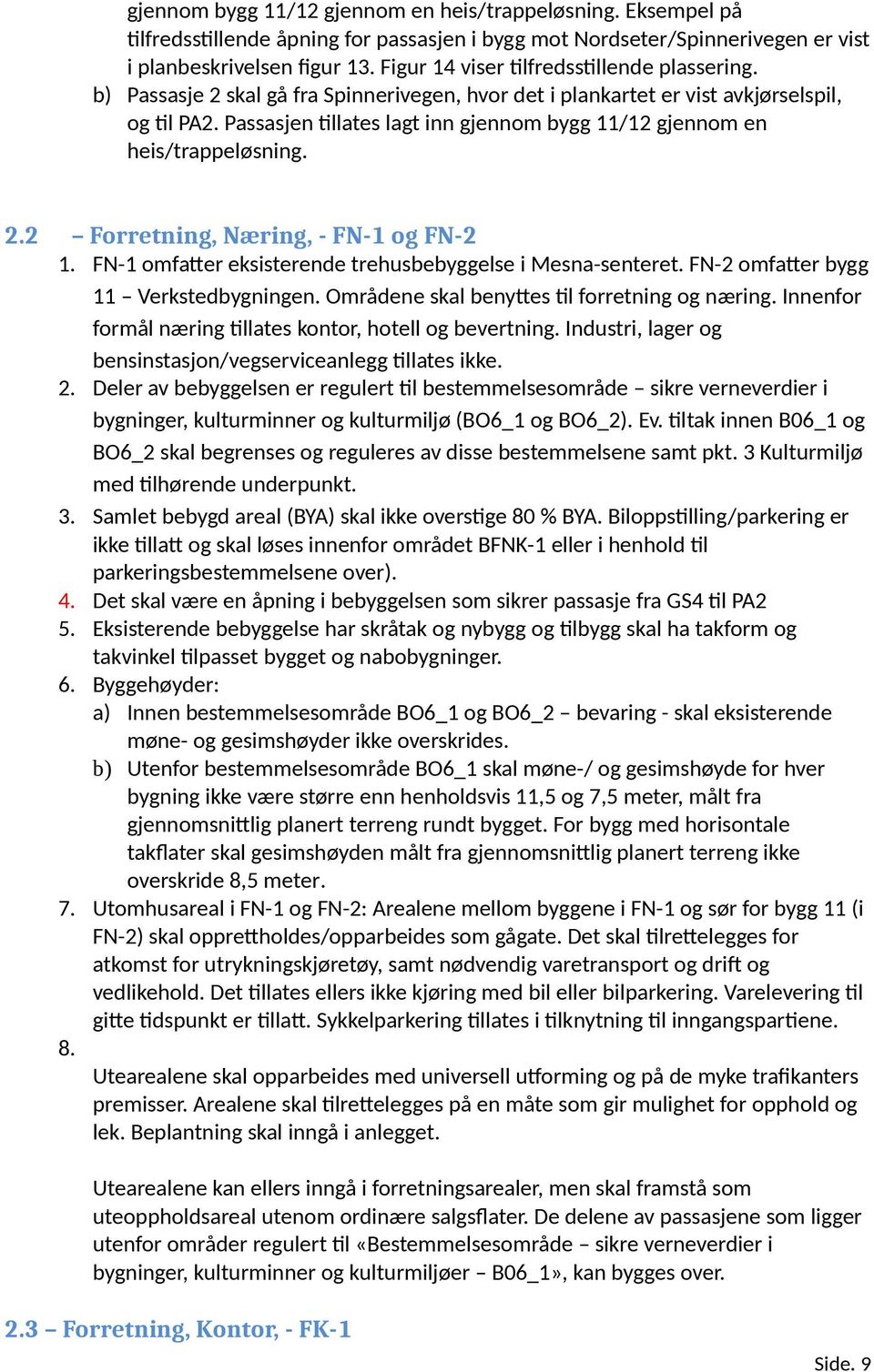 Passasjen tillates lagt inn gjennom bygg 11/12 gjennom en heis/trappeløsning. 2.2 Forretning, Næring, - FN-1 og FN-2 1. FN-1 omfatter eksisterende trehusbebyggelse i Mesna-senteret.