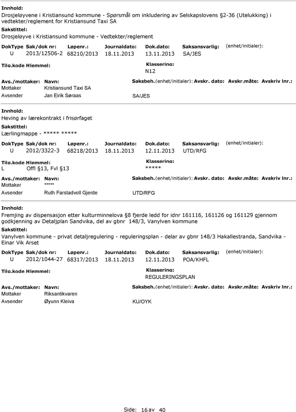 11.2013 TD/RFG L Mottaker Ruth Farstadvoll Gjerde TD/RFG Fremjing av dispensasjon etter kulturminnelova 8 fjerde ledd for idnr 161116, 161126 og 161129 gjennom godkjenning av Detaljplan Sandvika, del