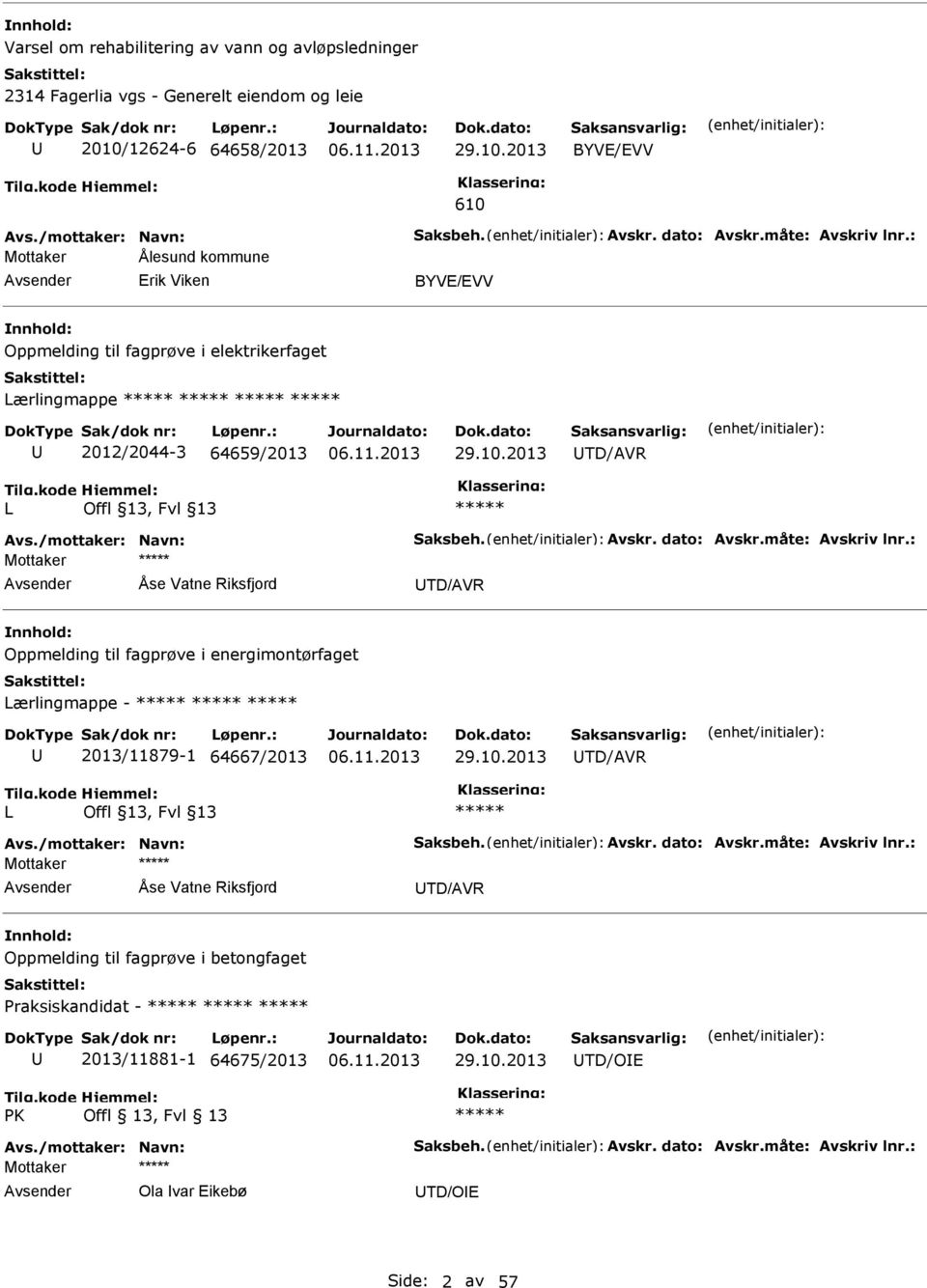måte: Avskriv lnr.: Åse Vatne Riksfjord TD/AVR Oppmelding til fagprøve i energimontørfaget Lærlingmappe - 2013/11879-1 64667/2013 29.10.2013 TD/AVR L Avs./mottaker: Navn: Saksbeh. Avskr. dato: Avskr.