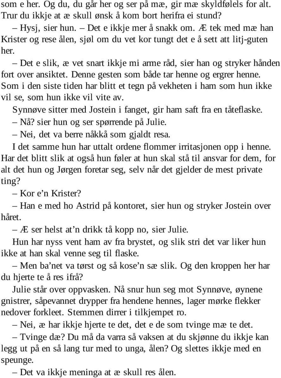 Denne gesten som både tar henne og ergrer henne. Som i den siste tiden har blitt et tegn på vekheten i ham som hun ikke vil se, som hun ikke vil vite av.