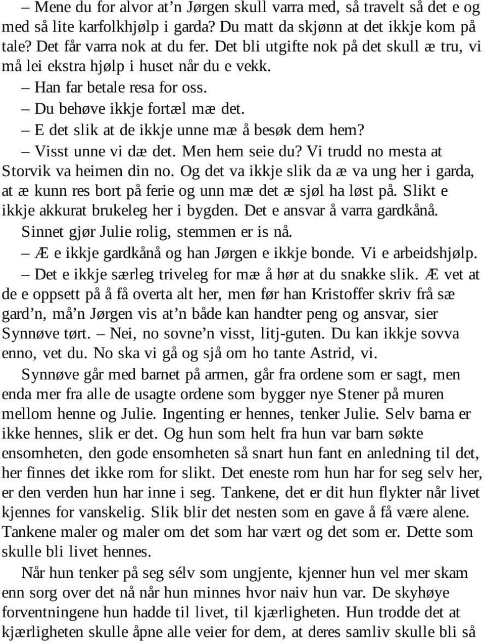 Visst unne vi dæ det. Men hem seie du? Vi trudd no mesta at Storvik va heimen din no. Og det va ikkje slik da æ va ung her i garda, at æ kunn res bort på ferie og unn mæ det æ sjøl ha løst på.