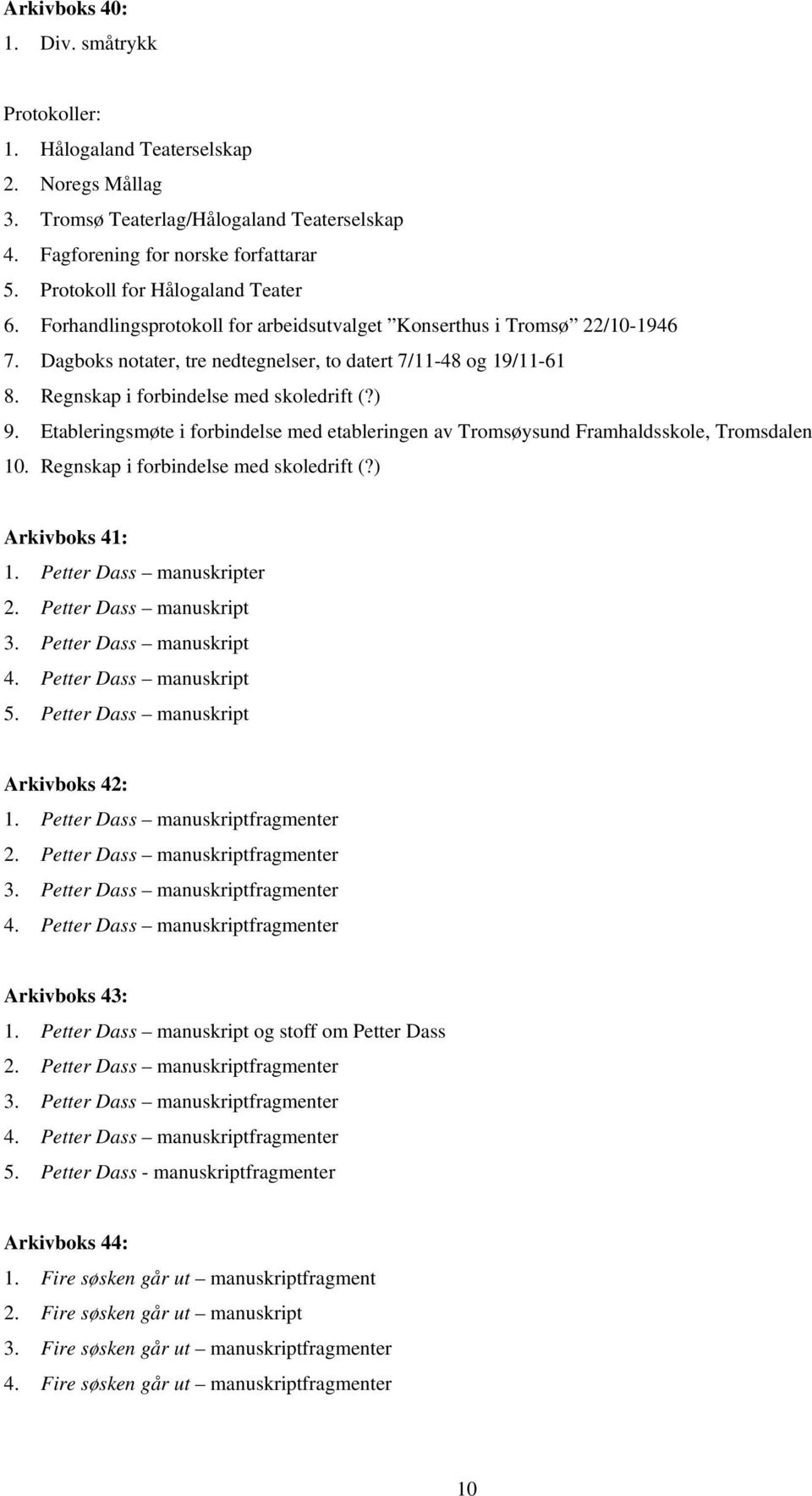 Regnskap i forbindelse med skoledrift (?) 9. Etableringsmøte i forbindelse med etableringen av Tromsøysund Framhaldsskole, Tromsdalen 10. Regnskap i forbindelse med skoledrift (?) Arkivboks 41: 1.