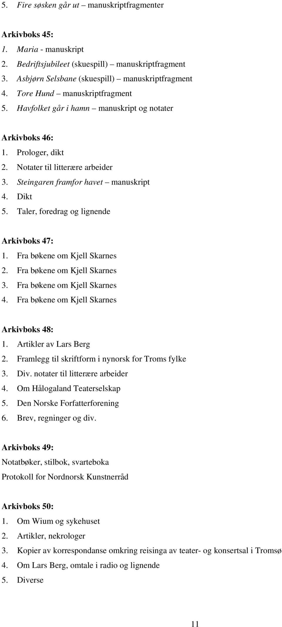 Taler, foredrag og lignende Arkivboks 47: 1. Fra bøkene om Kjell Skarnes 2. Fra bøkene om Kjell Skarnes 3. Fra bøkene om Kjell Skarnes 4. Fra bøkene om Kjell Skarnes Arkivboks 48: 1.