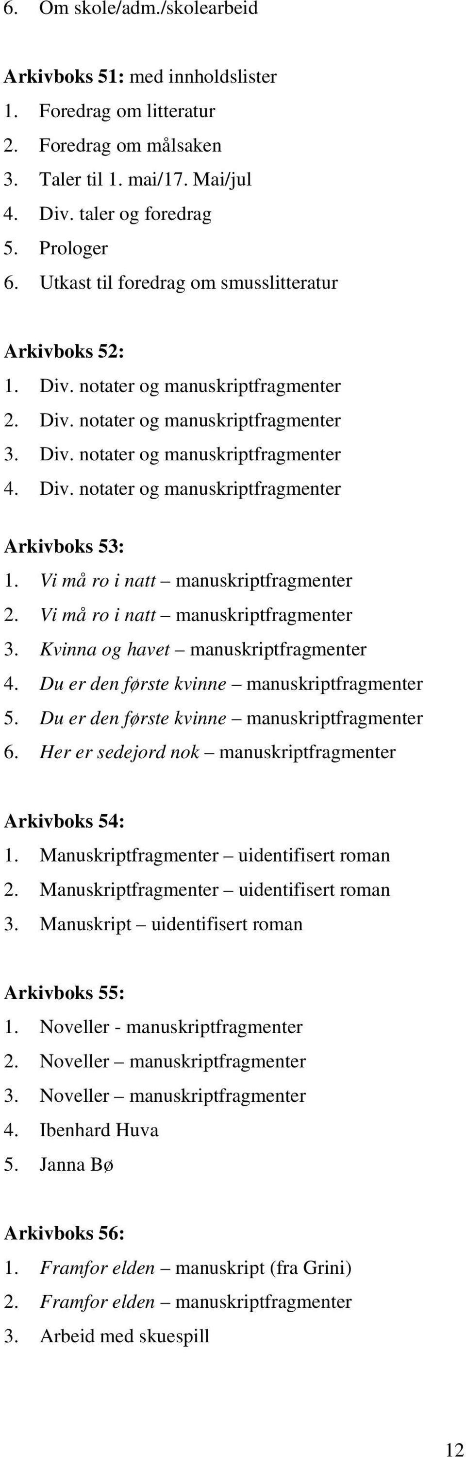 Vi må ro i natt manuskriptfragmenter 2. Vi må ro i natt manuskriptfragmenter 3. Kvinna og havet manuskriptfragmenter 4. Du er den første kvinne manuskriptfragmenter 5.